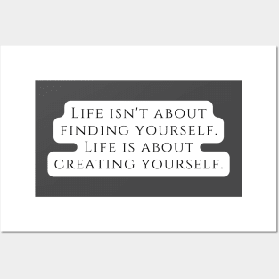 Life isn't about finding yourself. Life is about creating yourself. Posters and Art